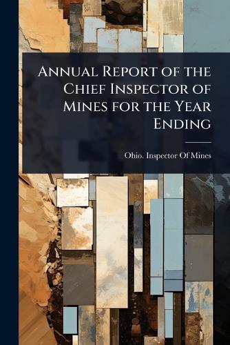 Annual Report of the Chief Inspector of Mines for the Year Ending  by Ohio Inspector of Mines at Abbey's Bookshop, 