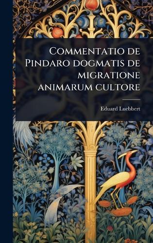 Commentatio de Pindaro dogmatis de migratione animarum cultore  by Eduard Luebbert at Abbey's Bookshop, 