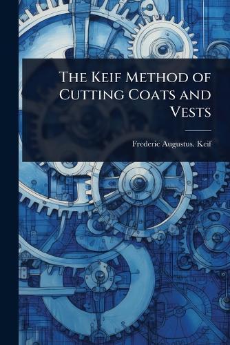 The Keif Method of Cutting Coats and Vests  by Frederic Augustus [From Old Ca Keif at Abbey's Bookshop, 