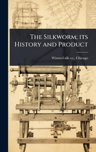 The Silkworm; its History and Product  by Chicago [From Old Winsted Silk Co at Abbey's Bookshop, 