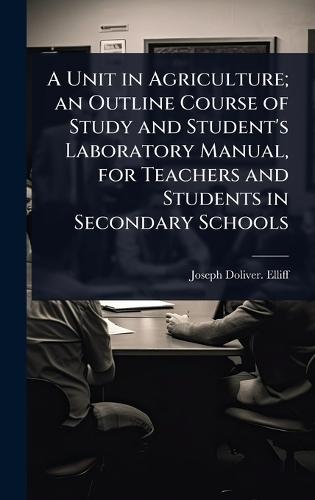A Unit in Agriculture; an Outline Course of Study and Student's Laboratory Manual, for Teachers and Students in Secondary Schools  by Joseph Doliver [From Old Cat Elliff at Abbey's Bookshop, 