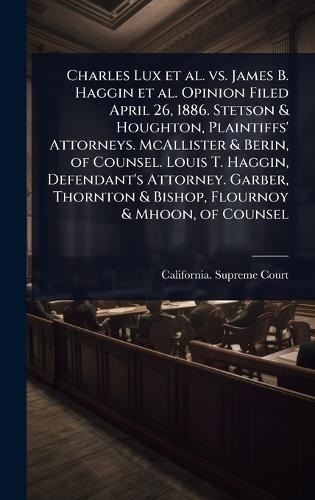 Charles Lux et al. vs. James B. Haggin et al. Opinion Filed April 26, 1886. Stetson & Houghton, Plaintiffs' Attorneys. McAllister & Berin, of Counsel. Louis T. Haggin, Defendant's Attorney. Garber, Thornton & Bishop, Flournoy & Mhoon, of Counsel  by California Supreme Court at Abbey's Bookshop, 