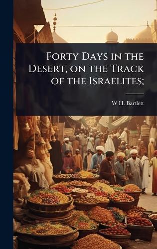 Forty Days in the Desert, on the Track of the Israelites;  by W H 1809-1854 Bartlett at Abbey's Bookshop, 