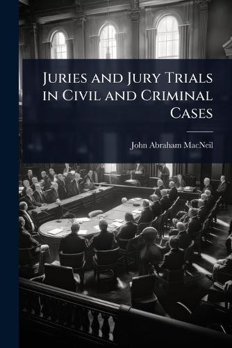 Juries and Jury Trials in Civil and Criminal Cases  by John Abraham MacNeil at Abbey's Bookshop, 