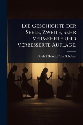 Die Geschichte der Seele, Zweite, sehr vermehrte und verbesserte Auflage.  by Gotthilf Heinrich Von Schubert at Abbey's Bookshop, 