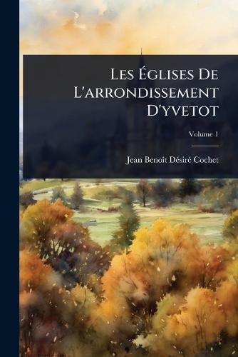 Les Ã&#137;glises De L'arrondissement D'yvetot  by Jean Benoã(r)T Dã(c)Sirã(c) Cochet at Abbey's Bookshop, 