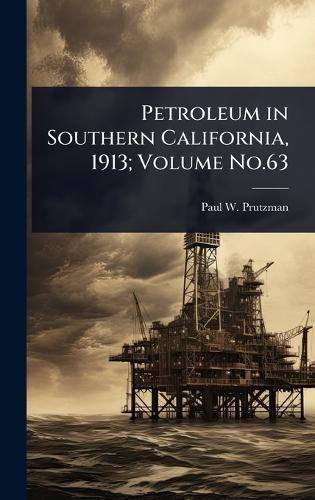 Petroleum in Southern California, 1913; Volume No.63  by Paul W 1872-1953 Prutzman at Abbey's Bookshop, 