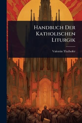 Handbuch Der Katholischen Liturgik  by Valentin Thalhofer at Abbey's Bookshop, 