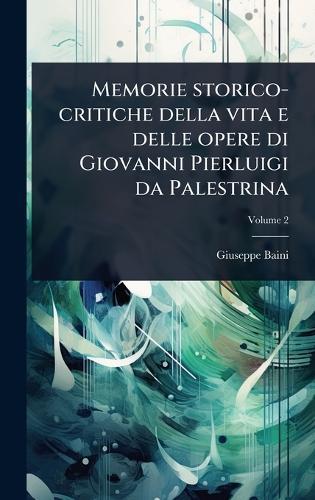 Memorie storico-critiche della vita e delle opere di Giovanni Pierluigi da Palestrina  by Giuseppe Baini at Abbey's Bookshop, 
