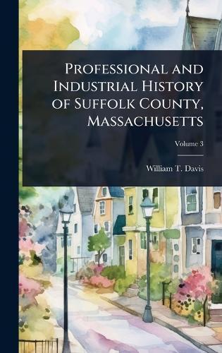 Professional and Industrial History of Suffolk County, Massachusetts  by William T 1822-1907 Davis at Abbey's Bookshop, 