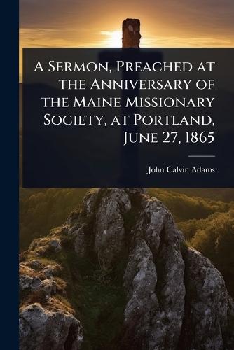A Sermon, Preached at the Anniversary of the Maine Missionary Society, at Portland, June 27, 1865  by John Calvin Adams at Abbey's Bookshop, 