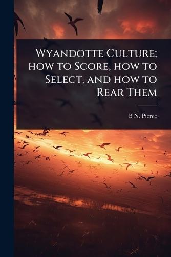 Wyandotte Culture; how to Score, how to Select, and how to Rear Them  by Benjamin Norman Pierce at Abbey's Bookshop, 