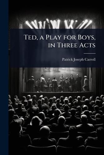 Ted, a Play for Boys, in Three Acts  by Patrick Joseph Carroll at Abbey's Bookshop, 