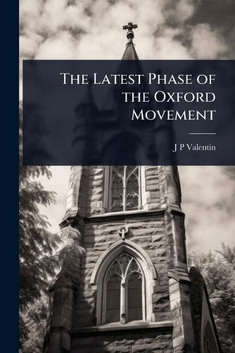 The Latest Phase of the Oxford Movement  by J P Valentin at Abbey's Bookshop, 