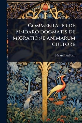Commentatio de Pindaro dogmatis de migratione animarum cultore  by Eduard Luebbert at Abbey's Bookshop, 