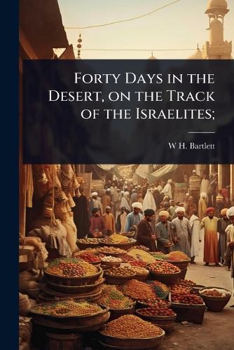 Forty Days in the Desert, on the Track of the Israelites;  by W H 1809-1854 Bartlett at Abbey's Bookshop, 