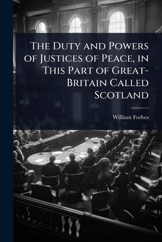 The Duty and Powers of Justices of Peace, in This Part of Great-Britain Called Scotland  by William Forbes at Abbey's Bookshop, 