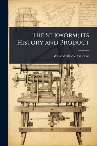The Silkworm; its History and Product  by Chicago [From Old Winsted Silk Co at Abbey's Bookshop, 