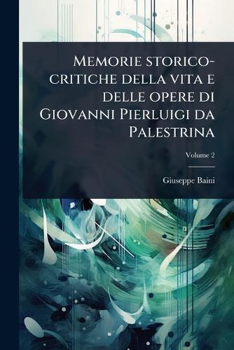 Memorie storico-critiche della vita e delle opere di Giovanni Pierluigi da Palestrina  by Giuseppe Baini at Abbey's Bookshop, 