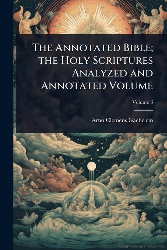 The Annotated Bible; the Holy Scriptures Analyzed and Annotated Volume  by Arno Clemens Gaebelein at Abbey's Bookshop, 