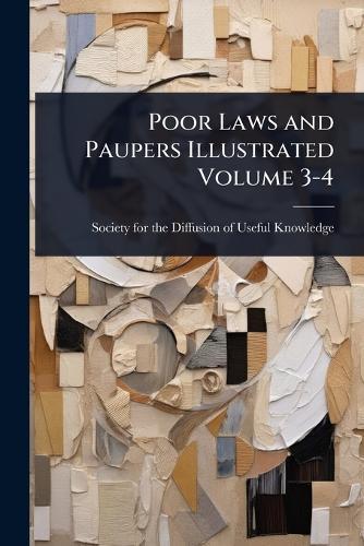 Poor Laws and Paupers Illustrated Volume 3-4  by Society for the Diffusion of Useful K at Abbey's Bookshop, 