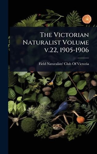 The Victorian Naturalist Volume v.22, 1905-1906  by Field Naturalists' Club of Victoria at Abbey's Bookshop, 