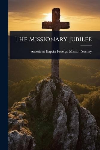 The Missionary Jubilee  by American Baptist Foreign Mission Soci at Abbey's Bookshop, 
