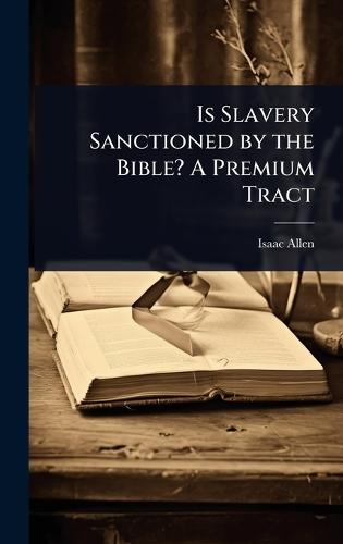 Is Slavery Sanctioned by the Bible? A Premium Tract  by Isaac Allen at Abbey's Bookshop, 