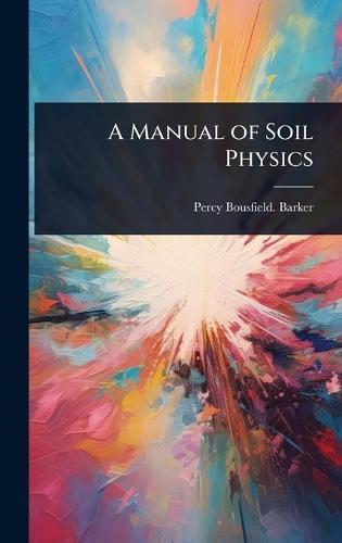 A Manual of Soil Physics  by Percy Bousfield [From Old Ca Barker at Abbey's Bookshop, 