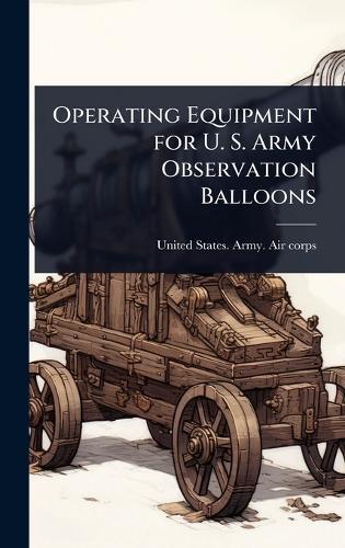 Operating Equipment for U. S. Army Observation Balloons  by United States Army Air Corps [From at Abbey's Bookshop, 