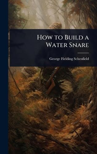 How to Build a Water Snare  by George Fielding Schenfield at Abbey's Bookshop, 