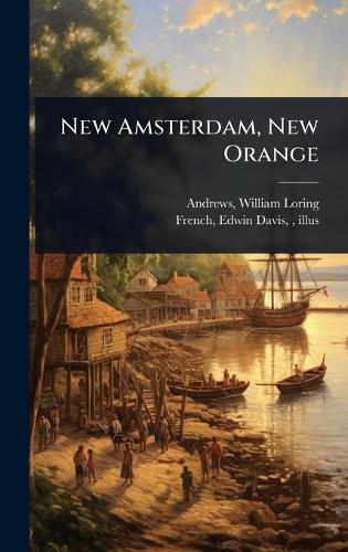 New Amsterdam, New Orange  by William Loring 1837- [From Andrews at Abbey's Bookshop, 