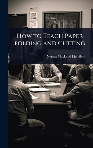 How to Teach Paper-folding and Cutting  by Norma Macleod] [From Old [Litchfield at Abbey's Bookshop, 