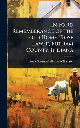 In Fond Rememberance of the old Home ""Rose Lawn"", Putnam County, Indiana  by Anna Gertrude Williams Williamson at Abbey's Bookshop, 