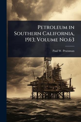 Petroleum in Southern California, 1913; Volume No.63  by Paul W 1872-1953 Prutzman at Abbey's Bookshop, 