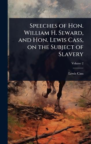 Speeches of Hon. William H. Seward, and Hon. Lewis Cass, on the Subject of Slavery  by Lewis Cass at Abbey's Bookshop, 