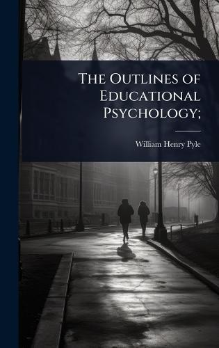 The Outlines of Educational Psychology;  by William Henry Pyle at Abbey's Bookshop, 
