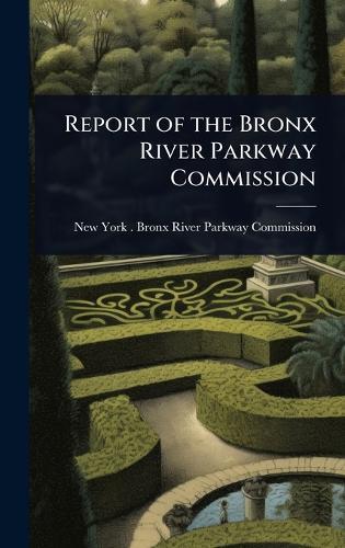 Report of the Bronx River Parkway Commission  by New York (State) Bronx River Parkway at Abbey's Bookshop, 