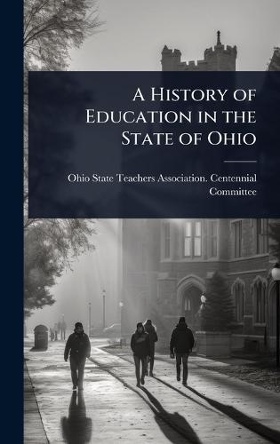 A History of Education in the State of Ohio  by Ohio State Teachers Association Cent at Abbey's Bookshop, 