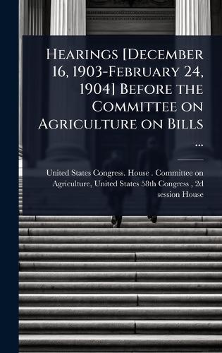 Hearings [December 16, 1903-February 24, 1904] Before the Committee on Agriculture on Bills ...  by United States Congress House Commi at Abbey's Bookshop, 