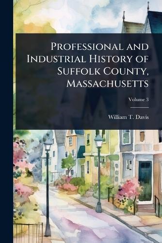 Professional and Industrial History of Suffolk County, Massachusetts  by William T 1822-1907 Davis at Abbey's Bookshop, 