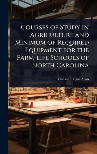 Courses of Study in Agriculture and Minimum of Required Equipment for the Farm-life Schools of North Carolina  by Edgar Allan 1889- [From Old Hodson at Abbey's Bookshop, 
