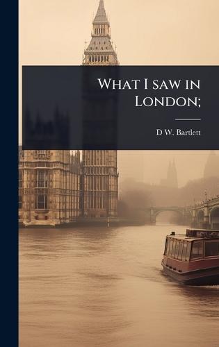 What I saw in London;  by D W 1828-1912 Bartlett at Abbey's Bookshop, 