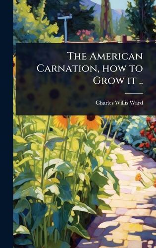 The American Carnation, how to Grow it ..  by Charles Willis Ward at Abbey's Bookshop, 