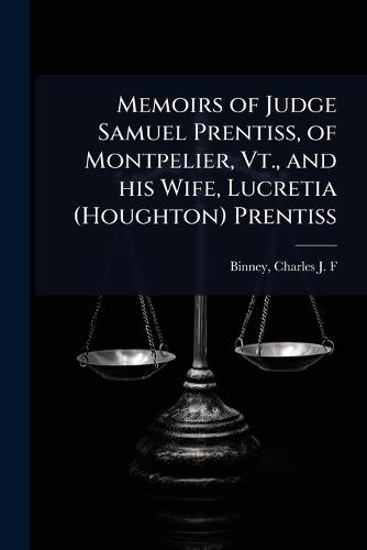 Memoirs of Judge Samuel Prentiss, of Montpelier, Vt., and his Wife, Lucretia (Houghton) Prentiss  by Charles J F ] [From Old Cat [Binney at Abbey's Bookshop, 
