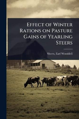 Effect of Winter Rations on Pasture Gains of Yearling Steers  by Earl Wooddell 1886- [From Ol Sheets at Abbey's Bookshop, 