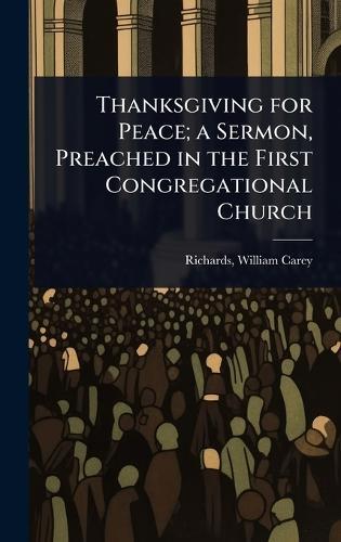 Thanksgiving for Peace; a Sermon, Preached in the First Congregational Church  by William Carey 1818-1892 [ Richards at Abbey's Bookshop, 