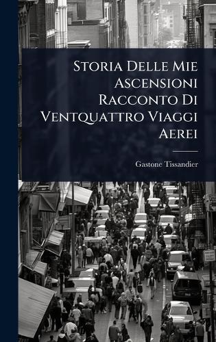 Storia Delle Mie Ascensioni Racconto Di Ventquattro Viaggi Aerei  by Gaston Tissandier at Abbey's Bookshop, 