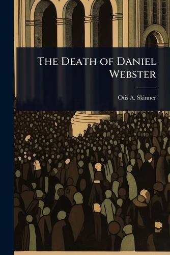 The Death of Daniel Webster  by Otis A 1807-1861 Skinner at Abbey's Bookshop, 