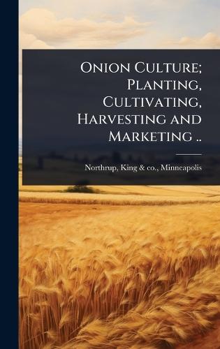 Onion Culture; Planting, Cultivating, Harvesting and Marketing ..  by King & Co Minneapolis [F Northrup at Abbey's Bookshop, 